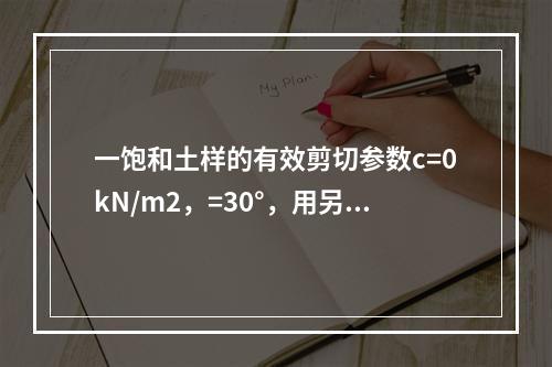 一饱和土样的有效剪切参数c=0kN/m2，=30°，用另一块