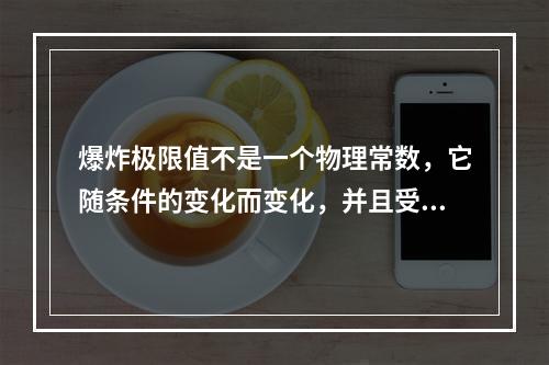 爆炸极限值不是一个物理常数，它随条件的变化而变化，并且受一些