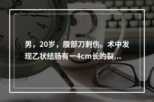 男，20岁，腹部刀刺伤。术中发现乙状结肠有一4cm长的裂口，