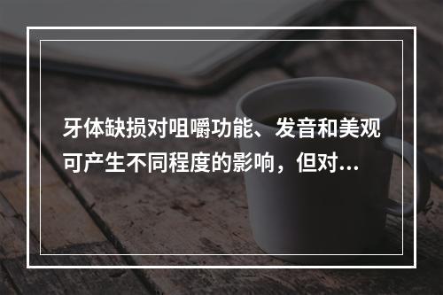 牙体缺损对咀嚼功能、发音和美观可产生不同程度的影响，但对牙周