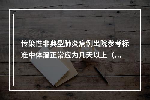 传染性非典型肺炎病例出院参考标准中体温正常应为几天以上（）