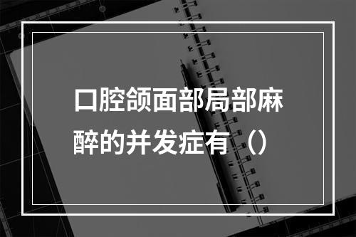 口腔颌面部局部麻醉的并发症有（）