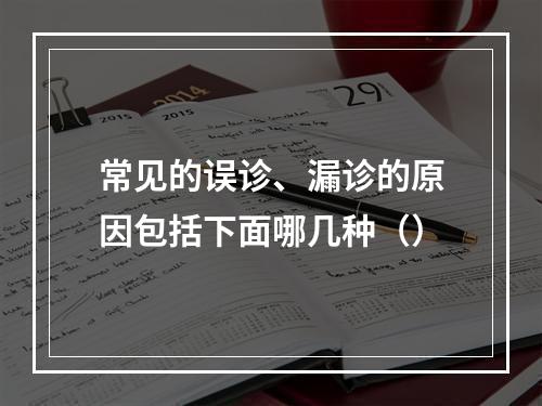 常见的误诊、漏诊的原因包括下面哪几种（）