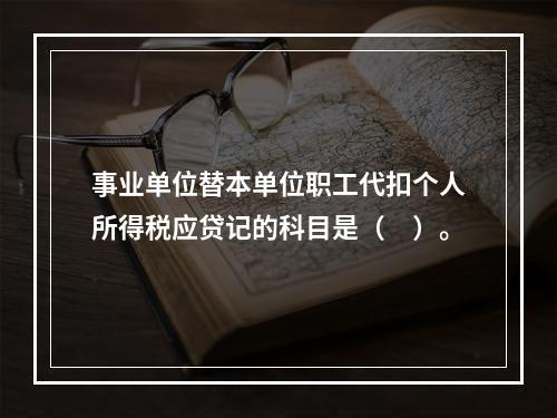 事业单位替本单位职工代扣个人所得税应贷记的科目是（　）。