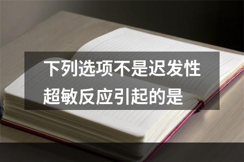 下列选项不是迟发性超敏反应引起的是