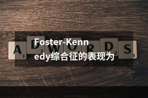 Foster-Kennedy综合征的表现为