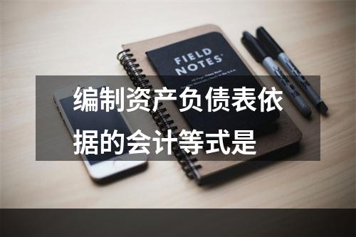 编制资产负债表依据的会计等式是