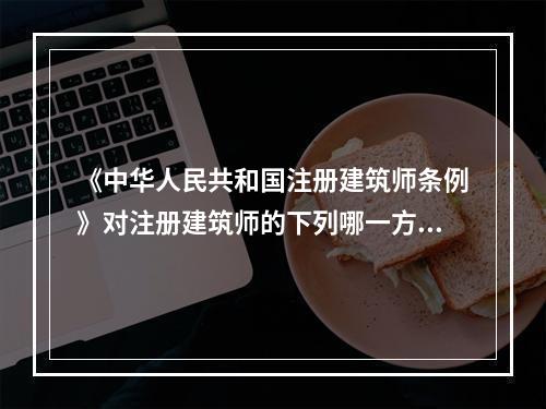 《中华人民共和国注册建筑师条例》对注册建筑师的下列哪一方面未