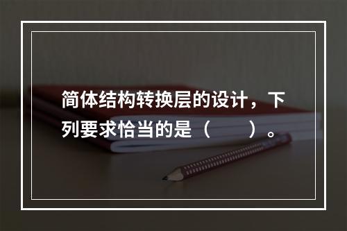 简体结构转换层的设计，下列要求恰当的是（　　）。