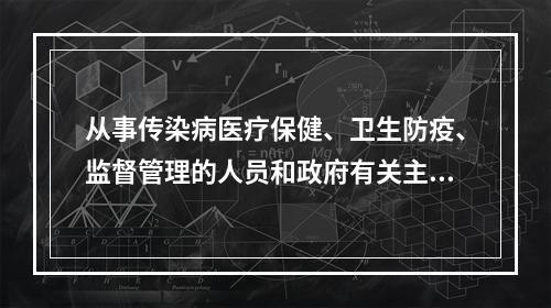 从事传染病医疗保健、卫生防疫、监督管理的人员和政府有关主管人