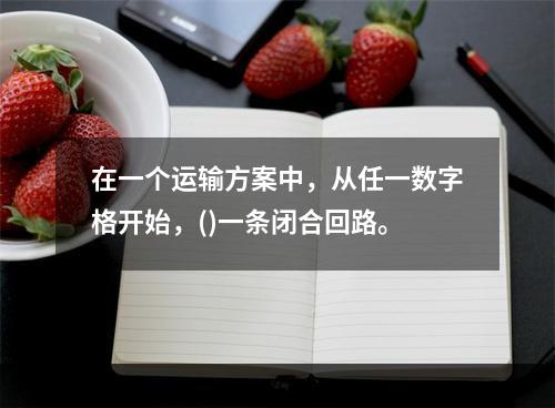 在一个运输方案中，从任一数字格开始，()一条闭合回路。