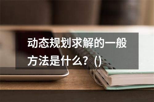 动态规划求解的一般方法是什么？()