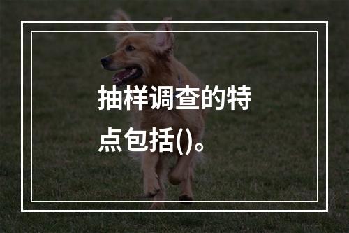 抽样调查的特点包括()。