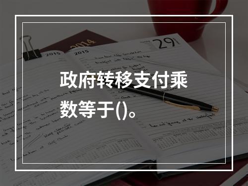 政府转移支付乘数等于()。