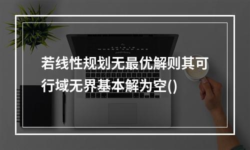 若线性规划无最优解则其可行域无界基本解为空()