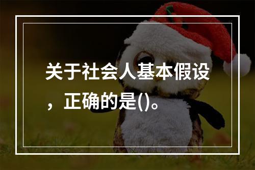 关于社会人基本假设，正确的是()。