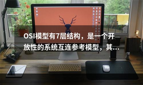 OSI模型有7层结构，是一个开放性的系统互连参考模型，其最底