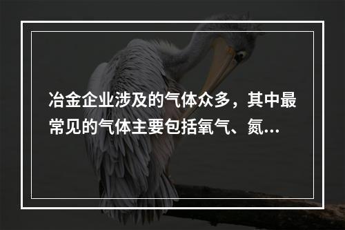 冶金企业涉及的气体众多，其中最常见的气体主要包括氧气、氮气、