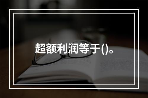 超额利润等于()。