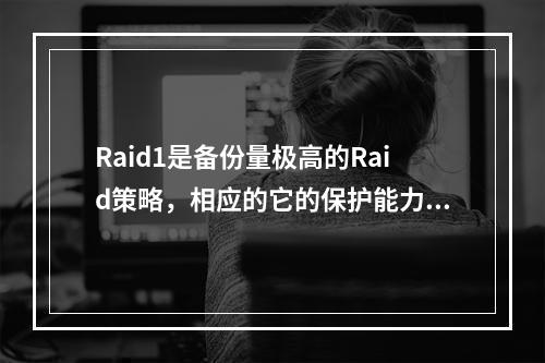 Raid1是备份量极高的Raid策略，相应的它的保护能力也很