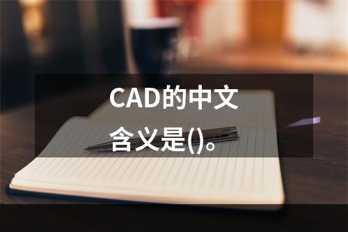 CAD的中文含义是()。