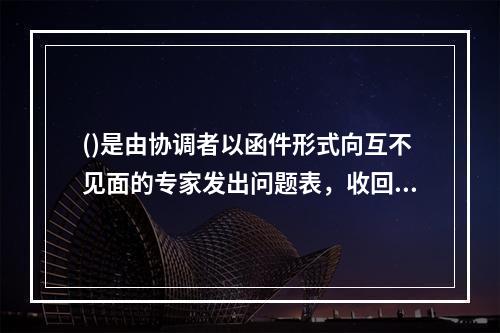 ()是由协调者以函件形式向互不见面的专家发出问题表，收回的答