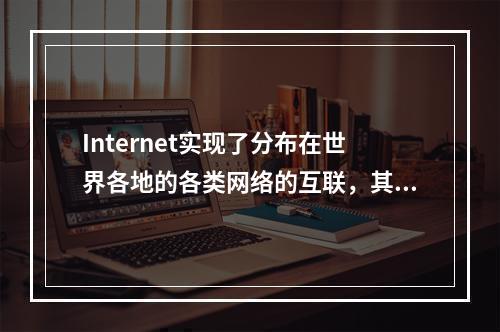 Internet实现了分布在世界各地的各类网络的互联，其最基