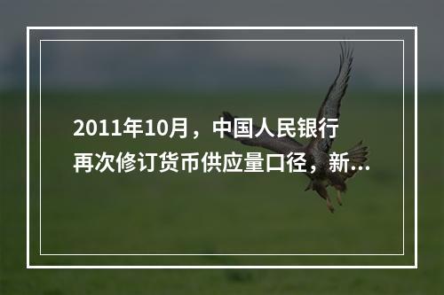 2011年10月，中国人民银行再次修订货币供应量口径，新计入