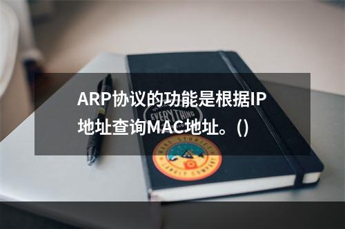 ARP协议的功能是根据IP地址查询MAC地址。()