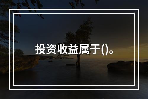 投资收益属于()。