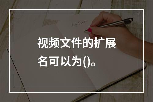 视频文件的扩展名可以为()。