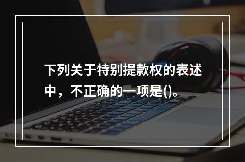 下列关于特别提款权的表述中，不正确的一项是()。