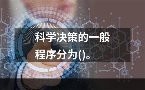 科学决策的一般程序分为()。