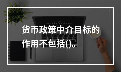 货币政策中介目标的作用不包括()。