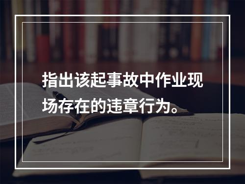 指出该起事故中作业现场存在的违章行为。