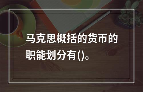 马克思概括的货币的职能划分有()。