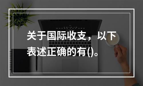 关于国际收支，以下表述正确的有()。