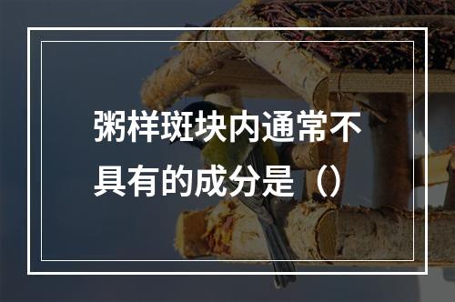 粥样斑块内通常不具有的成分是（）