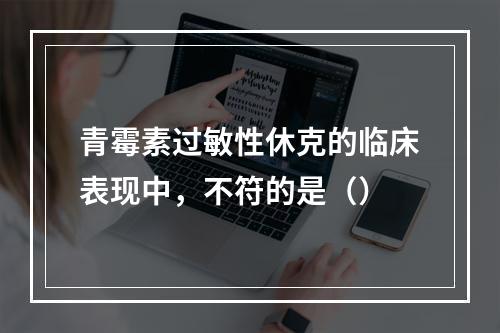 青霉素过敏性休克的临床表现中，不符的是（）