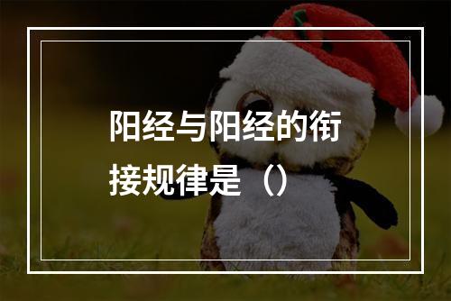 阳经与阳经的衔接规律是（）