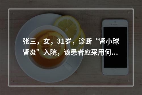 张三，女，31岁，诊断“肾小球肾炎”入院，该患者应采用何种饮