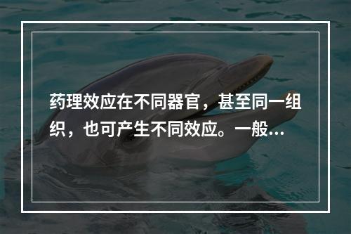 药理效应在不同器官，甚至同一组织，也可产生不同效应。一般肾上