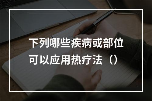 下列哪些疾病或部位可以应用热疗法（）