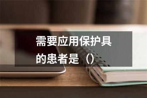 需要应用保护具的患者是（）