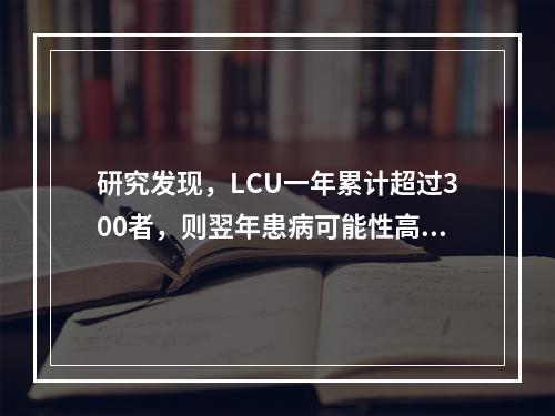 研究发现，LCU一年累计超过300者，则翌年患病可能性高达（