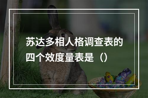 苏达多相人格调查表的四个效度量表是（）