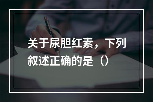 关于尿胆红素，下列叙述正确的是（）