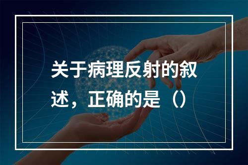 关于病理反射的叙述，正确的是（）