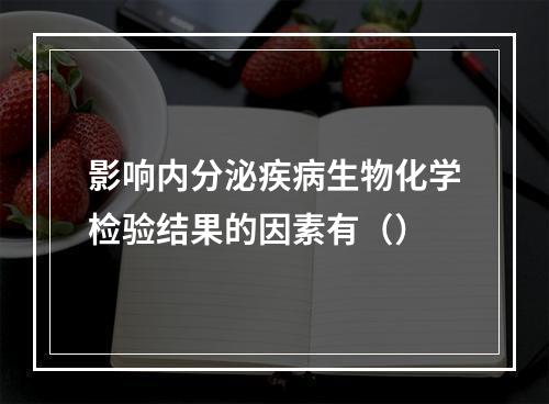 影响内分泌疾病生物化学检验结果的因素有（）