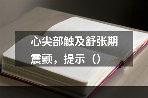 心尖部触及舒张期震颤，提示（）